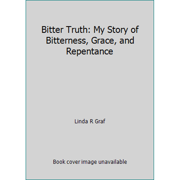 Pre-Owned Bitter Truth: My Story of Bitterness, Grace, and Repentance (Paperback) 0985118741 9780985118747