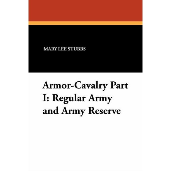 Armor-Cavalry Part I : Regular Army and Army Reserve (Paperback)