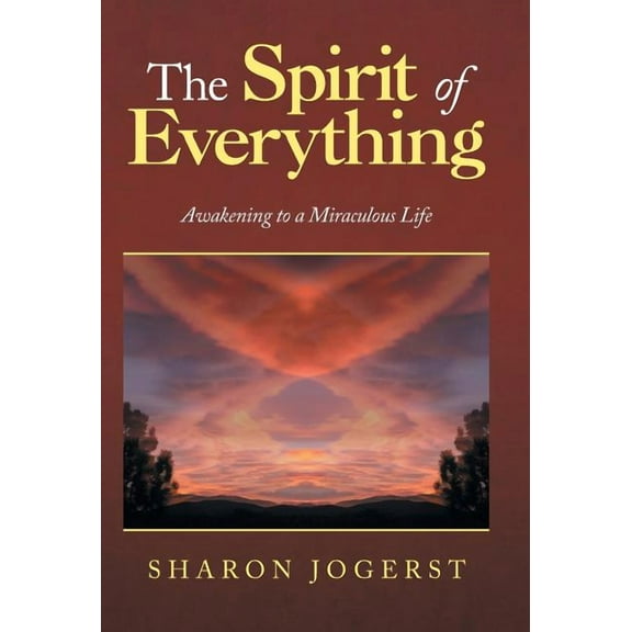 The Spirit of Everything: Awakening to a Miraculous Life, (Hardcover)