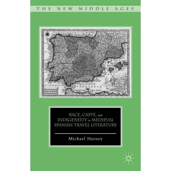 New Middle Ages Race, Caste, and Indigeneity in Medieval Spanish Travel Literature, (Hardcover)