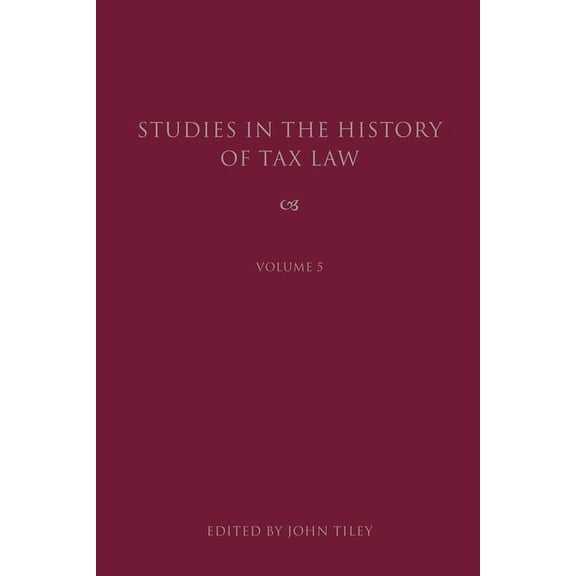 Studies in the History of Tax Law: Studies in the History of Tax Law, Volume 5 : Volume 5 (Series #5) (Hardcover)