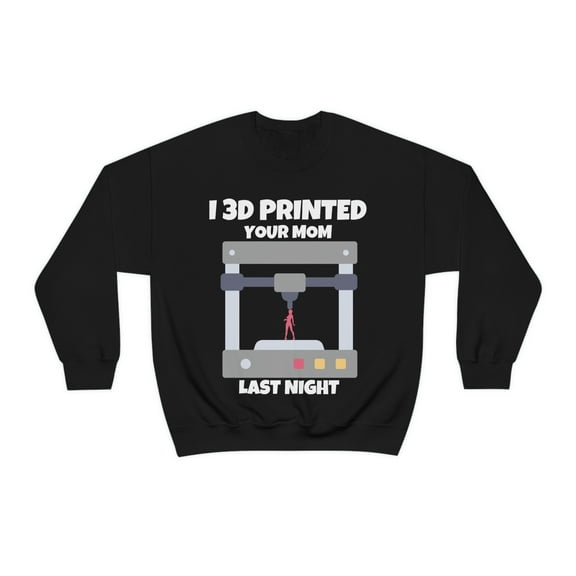 I 3d printed your mom last night, 3D Printer hobbies maker - Unisex Heavy Blend Crewneck Sweatshirt