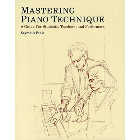 - Mastering Piano Technique : A Guide for Students, Teachers and Performers