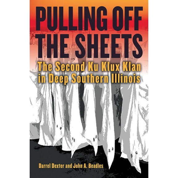 Saluki Publishing Pulling Off the Sheets: The Second Ku Klux Klan in Deep Southern Illinois, (Paperback)