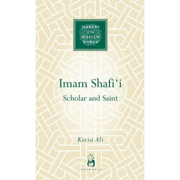 Makers of the Muslim World: Imam Shafi'i : Scholar and Saint (Hardcover)