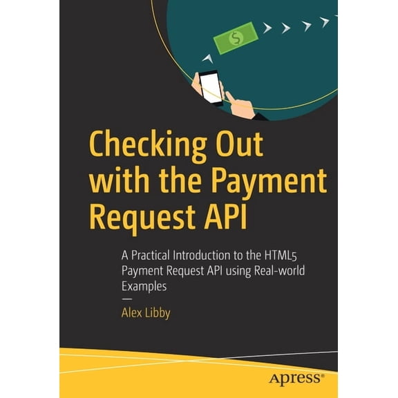 Checking Out with the Payment Request API: A Practical Introduction to the HTML5 Payment Request API Using Real-World Ex, (Paperback)