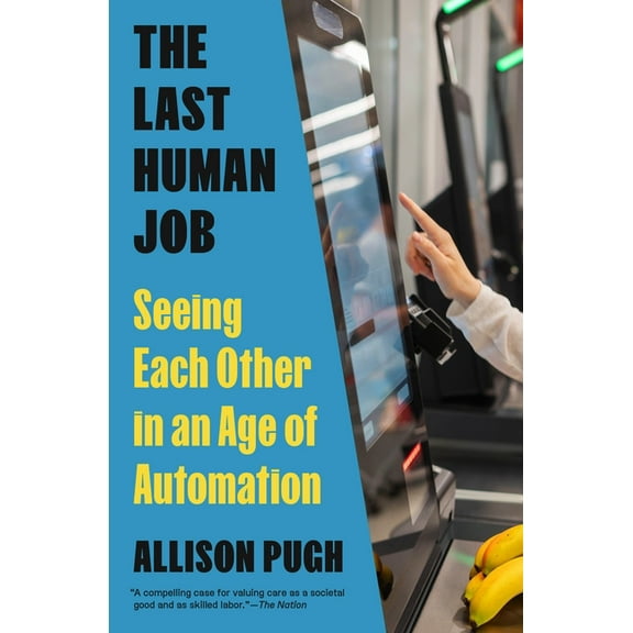 The Last Human Job: Seeing Each Other in an Age of Automation, (Paperback)