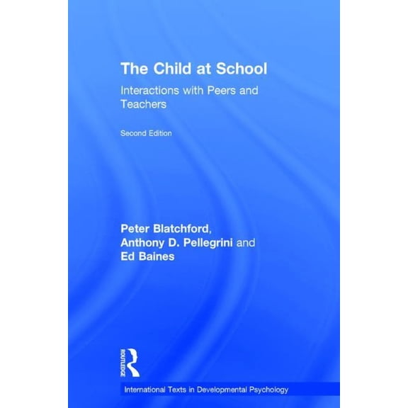International Texts in Developmental Psy The Child at School: Interactions with Peers and Teachers, 2nd Edition, (Hardcover)
