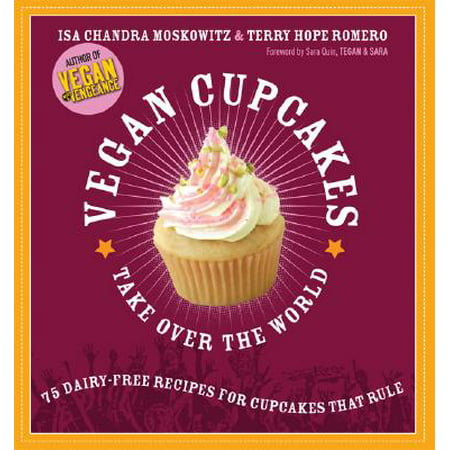 Vegan Cupcakes Take Over the World : 75 Dairy-Free Recipes for Cupcakes that Rule