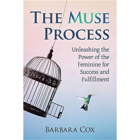 The Muse Process: Unleashing the Power of the Feminine for Success and Fulfillment, (Paperback)