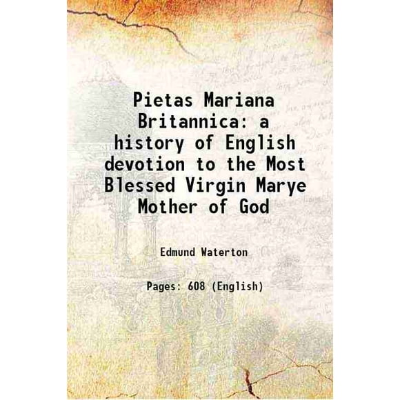 Pietas Mariana Britannica une Histoire de la Dévotion Anglaise à la Vierge Marie la Plus Bénie Mère de Dieu 1879 [Relié]