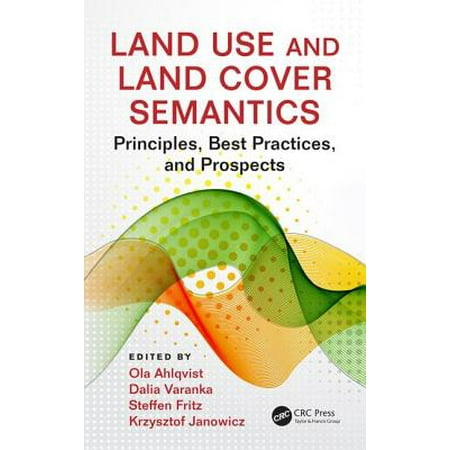 Land Use and Land Cover Semantics : Principles, Best Practices, and (Prospect Research Best Practices)