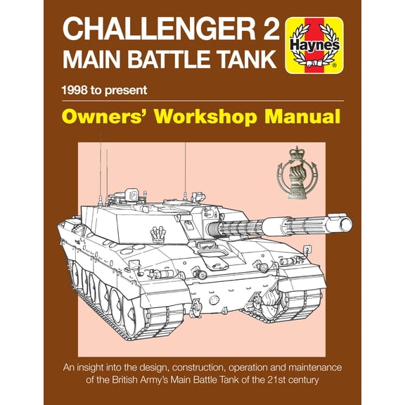 Haynes Manuals: Challenger 2 Main Battle Tank Owners' Workshop Manual : 1998 to present - An insight into the design, construction, operation and maintenance of the British Army's Main Battle Tank of the 21st century (Hardcover)