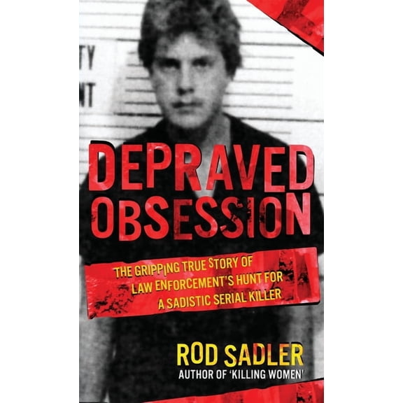 Depraved Obsession: The Gripping True Story Of Law Enforcement's Hunt For A Sadistic Serial Killer, (Hardcover)