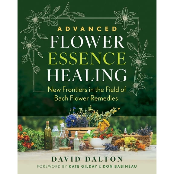 Advanced Flower Essence Healing: New Frontiers in the Field of Bach Flower Remedies, (Paperback)