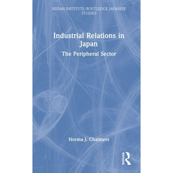 Nissan Institute/Routledge Japanese Stud Industrial Relations in Japan: The Peripheral Sector, (Hardcover)