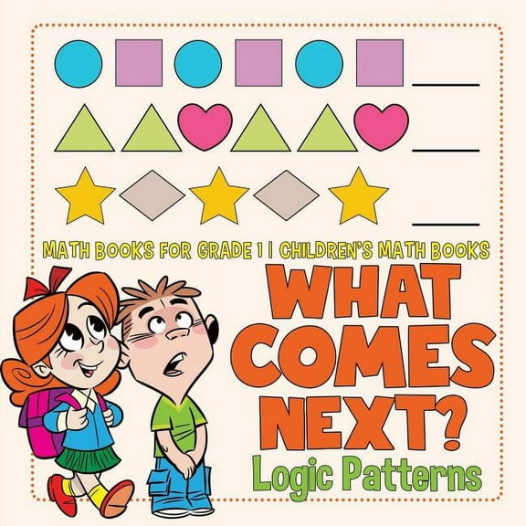 What Comes Next? Logic Patterns - Math Books for Grade 1 Children's Math Books (Paperback)