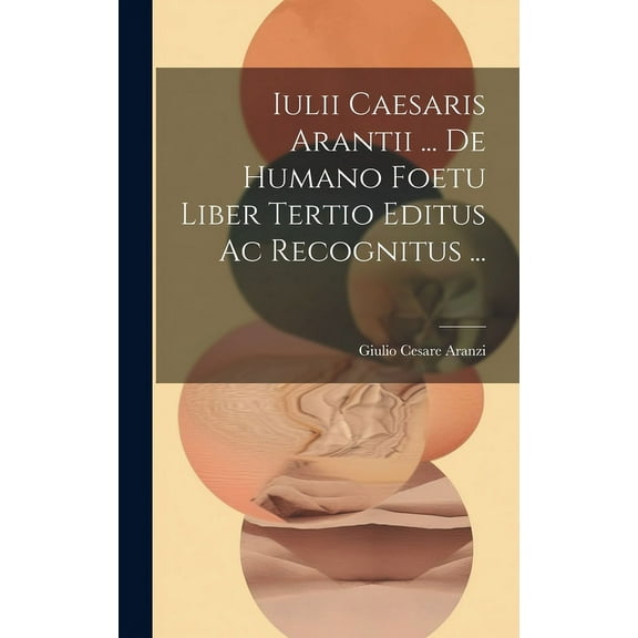 Iulii Caesaris Arantii ... De Humano Foetu Liber Tertio Editus Ac Recognitus ... (Hardcover)