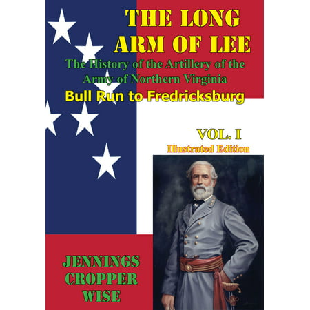 The Long Arm of Lee: The History of the Artillery of the Army of Northern Virginia, Volume 1 -