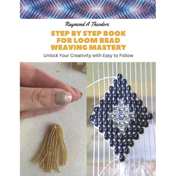Step by Step Book for Loom Bead Weaving Mastery: Unlock Your Creativity with Easy to Follow (Paperback)