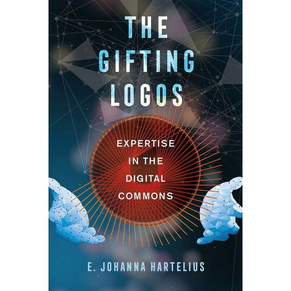 The Gifting Logos: Expertise in the Digital Commons, (Hardcover)