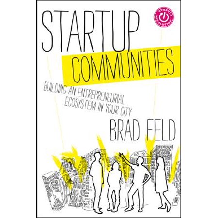 Startup Communities : Building an Entrepreneurial Ecosystem in Your