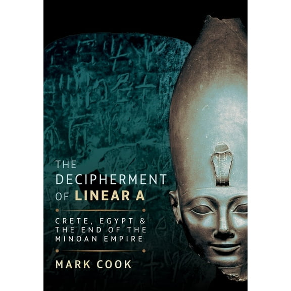 The Decipherment of Linear a: Crete, Egypt and the End of the Minoan Empire, (Hardcover)