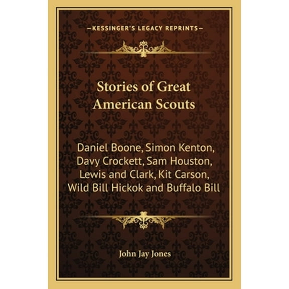 Stories of Great American Scouts: Daniel Boone, Simon Kenton, Davy Crockett, Sam Houston, Lewis and (Paperback) by John Jay Jones