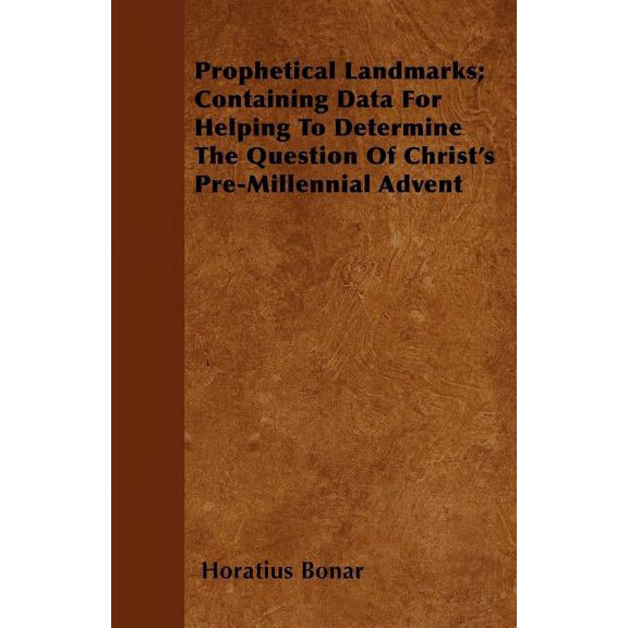 Prophetical Landmarks; Containing Data For Helping To Determine The Question Of Christ's Pre-Millennial Advent, (Paperback)