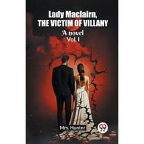 Lady Maclairn, the victim of villany A novel Vol. I, (Paperback)