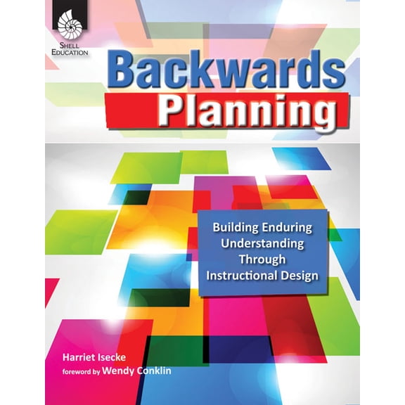 Backwards Planning: Building Enduring Understanding Through Instructional Design (Paperback)