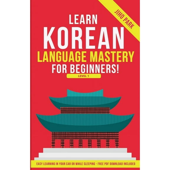 Learn Korean Language Mastery: Level 1 For Beginners - Easy Learning In Your Car Or While Sleeping!, (Paperback)