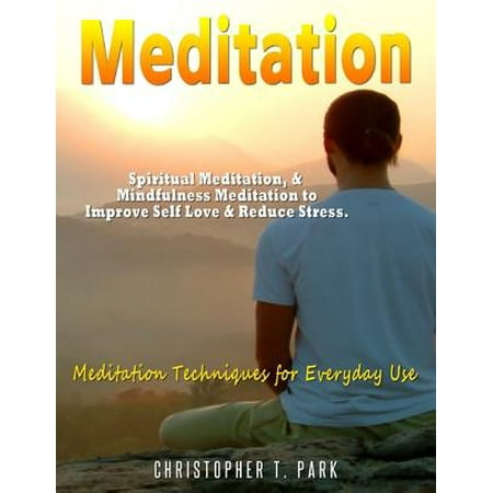Meditation - Spiritual Meditation, & Mindfulness Meditation to Improve Self Love & Reduce Stress. Meditation Techniques for Everyday Use -