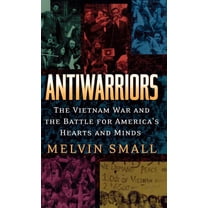 Vietnam: America in the War Years Antiwarriors: The Vietnam War and the Battle for America's Hearts and Minds, Book 01, (Hardcover)