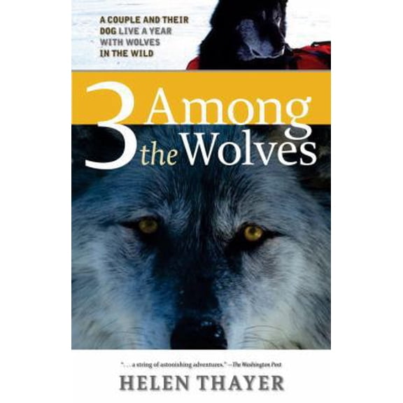 Pre-Owned Three Among the Wolves: A Couple and Their Dog Live a Year with Wolves in the Wild (Paperback) 1570614792 9781570614798