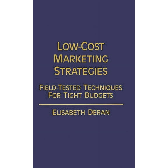 Low-Cost Marketing Strategies: Field-Tested Techniques for Tight Budgets, (Hardcover)