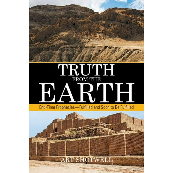 Truth from the Earth : End-time Prophecies?fulfilled and Soon to Be Fulfilled