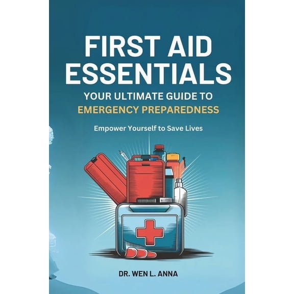 First Aid Essentials: Your Ultimate Guide to Emergency Preparedness, (Paperback)