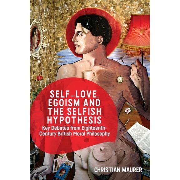 Self-Love, Egoism and the Selfish Hypothesis: Key Debates from Eighteenth-Century British Moral Philosophy, (Paperback)