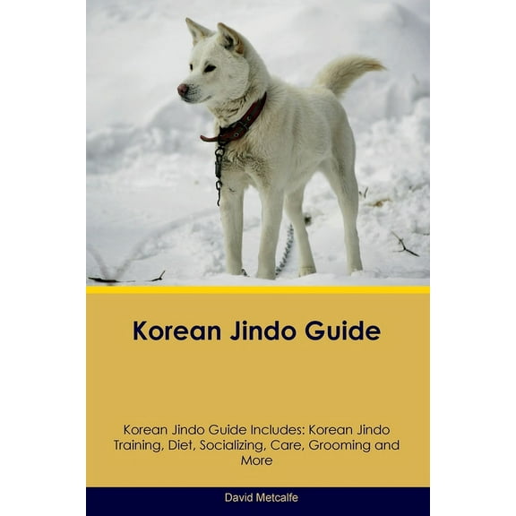 Korean Jindo Guide Korean Jindo Guide Includes: Korean Jindo Training, Diet, Socializing, Care, Grooming, Breeding and M, (Paperback)
