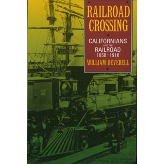 Railroad Crossing : Californians and the Railroad, 1850-1910 (Edition 1) (Paperback)