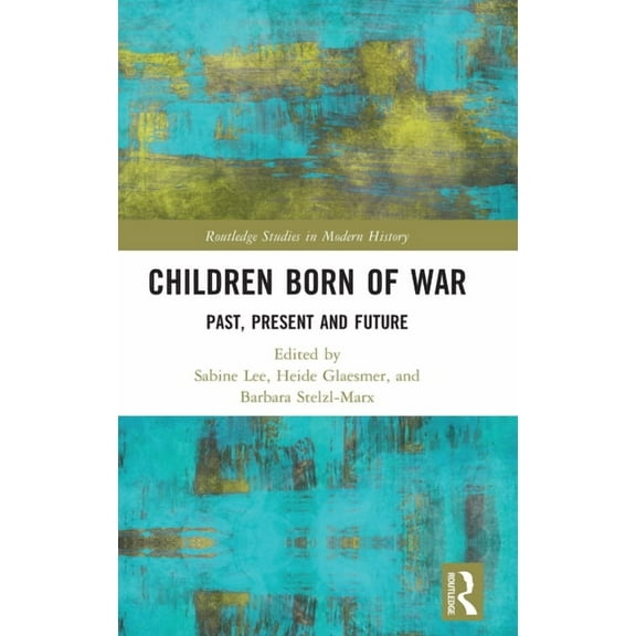 Routledge Studies in Modern History Children Born of War: Past, Present and Future, (Hardcover)