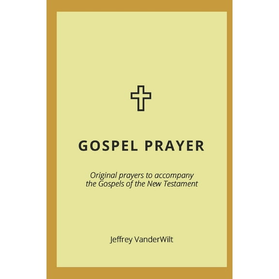 Gospel Prayer : Original prayers to accompany the Gospels of the New Testament (Paperback)