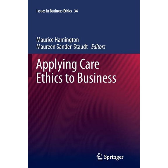 Issues in Business Ethics Applying Care Ethics to Business, Book 34, (Paperback)