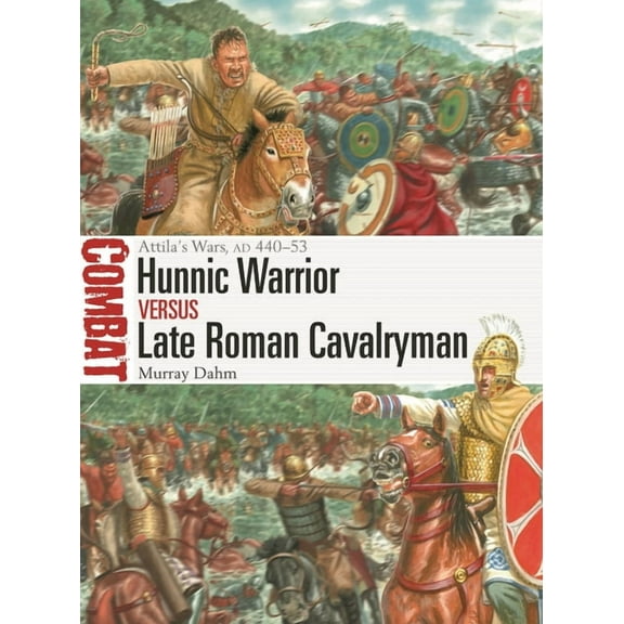 Combat Hunnic Warrior Vs Late Roman Cavalryman: Attila's Wars, AD 440-53, Book 67, (Paperback)
