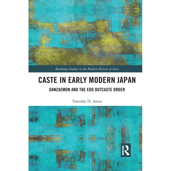 Routledge Studies in the Modern History  Caste in Early Modern Japan: Danzaemon and the EDO Outcaste Order, (Paperback)