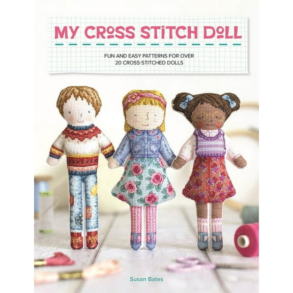 My Cross Stitch Doll: Fun and Easy Patterns for Over 20 Cross-Stitched Dolls, (Paperback)