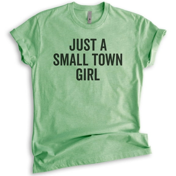 Just A Small Town Girl Shirt, Unisex Women's Shirt, Small Town Shirt, Rural Shirt, Midwest Shirt, Heather Apple Green, Medium