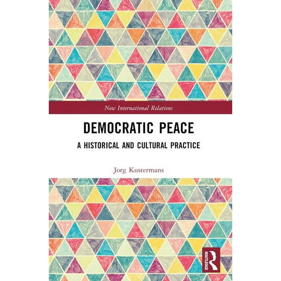 New International Relations Democratic Peace: A Historical and Cultural Practice, (Paperback)