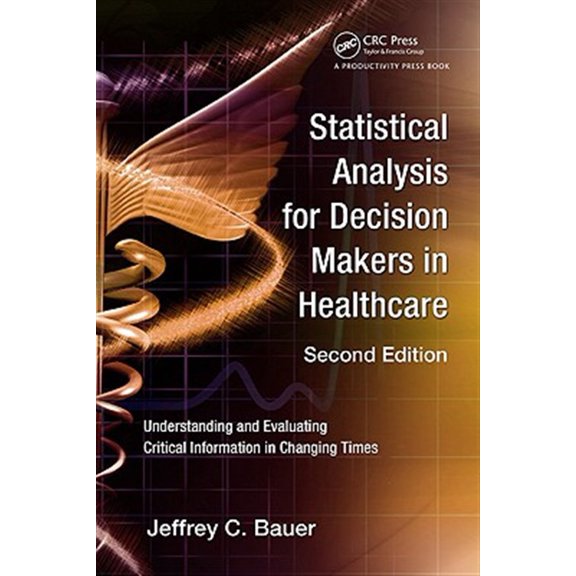 Pre-Owned Statistical Analysis for Decision Makers in Healthcare: Understanding and Evaluating Critical Information in Changing Times (Paperback) 1439800766 9781439800768